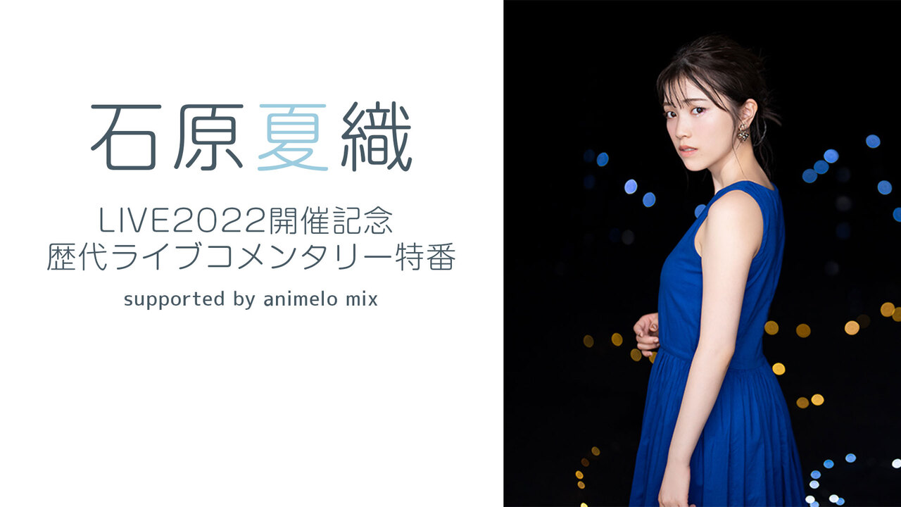 石原夏織 Live22開催記念 歴代ライブコメンタリー特番 Supported By Animelo Mix 22 1 12 水 00開始 ニコニコ生放送