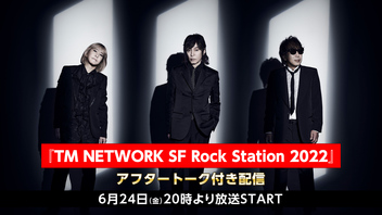 『TM NETWORK SF Rock Station 2022』アフタートーク付き配信 