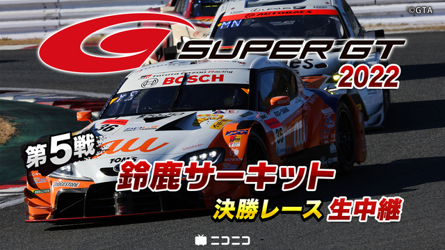 SUPER GT 2022 第5戦 鈴鹿サーキット 決勝レース生中継