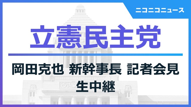 【立憲民主党】 岡田克也新幹事長 記者会見 生中継