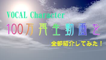 【最新版】VOCAL Character100万再生動画を全部紹介してみた！その01 2007年-2008年投稿分【2022/12/18現在】