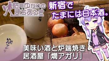 【結月ゆかりのまちあるき】新宿でたまには日本酒。美味い酒と炉端焼き！居酒屋「燗アガリ」【VOICEROID旅行】