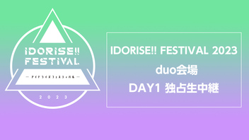 IDORISE!! FESTIVAL 2023 duo会場 DAY1 独占生中継