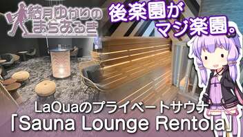 【結月ゆかりのまちあるき】後楽園がマジ楽園。LaQuaのプライベートサウナ「Sauna Lounge Rentola」【VOICEROID旅行】