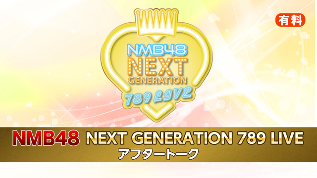 NMB48 NEXT GENERATION 789 LIVE アフター...