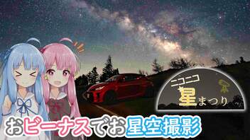 【ニコニコ星まつり】琴葉姉妹のノープラン・リエゾン＃67（おビーナスでお星空撮影）