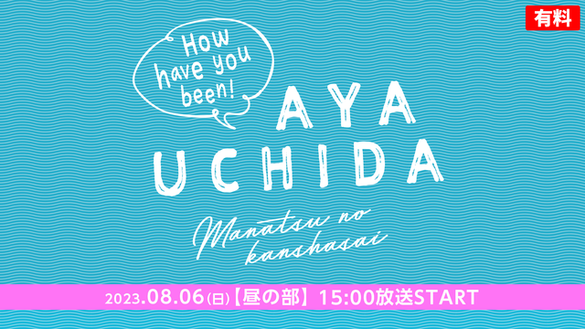 ＜昼の部＞『AYA UCHIDA 真夏の感謝祭 "How have y...