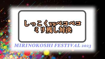 【MIRINOKOSHI FESTIVAL 2023】しっこくvsペコペコ ミリ残し対決