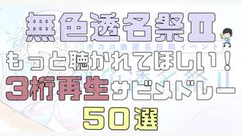 無色透名祭Ⅱ もっと聴かれてほしい!3桁再生サビメドレー 50選【ボカロメドレー】