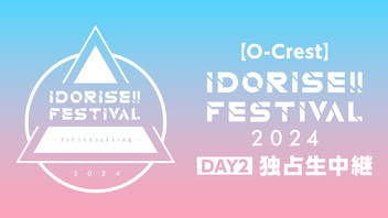 【O-Crest】IDORISE!! FESTIVAL 2024 DAY2 独占生中継