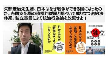 矢部宏治先生著、日本はなぜ戦争ができる国になったのか。売国支配層の積極的従属と隠ぺいで成り立つ密約法体系。独立宣言により統治行為論を放棄せよ！