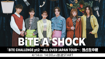 BiTE A SHOCK 「BiTE CHALLENGE pt2 ~ALL OVER JAPAN TOUR~」独占生中継