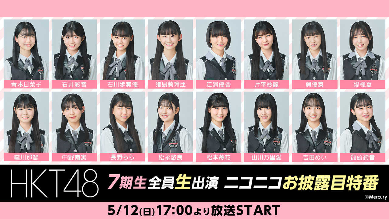 HKT48 7期生全員生出演 ニコニコお披露目特番 - 2024/5/12(日) 17:00 