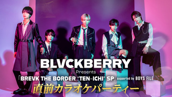 BLVCKBERRY Presents「BREVK THE BORDER “TEN-ICHI” SP」supported by BOYS FILE 直前カラオケパーティー