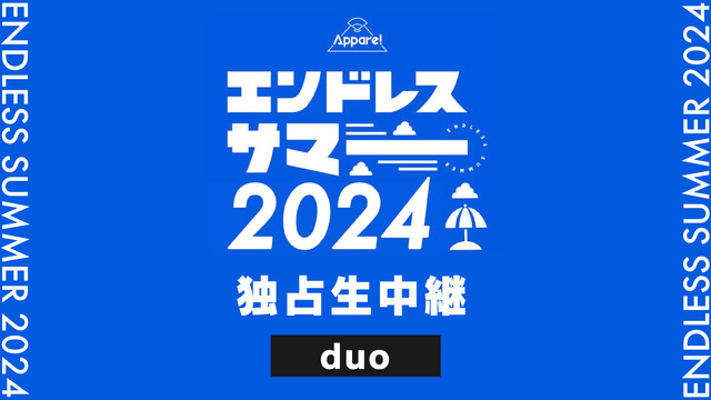 【duo】エンドレスサマー2024 独占生中継