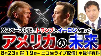 8/23(金)19時 Xスペース対談でトランプとイーロンが描いた「アメリカの未来」及川幸久The Wisdom LIVE Channel＃131