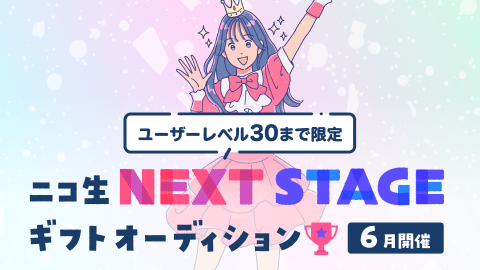 【ユーザーレベル30まで限定】ニコ生 NEXT STAGEギフトオーディション（6月開催）